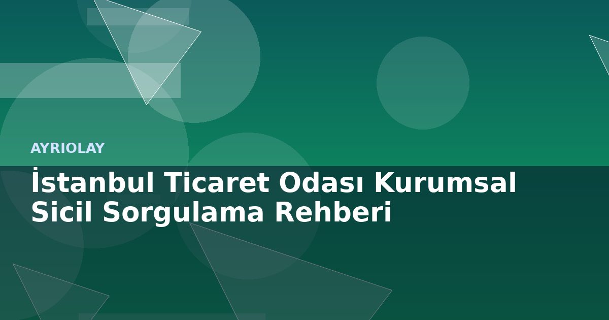 İstanbul Ticaret Odası Kurumsal Sicil Sorgulama Rehberi